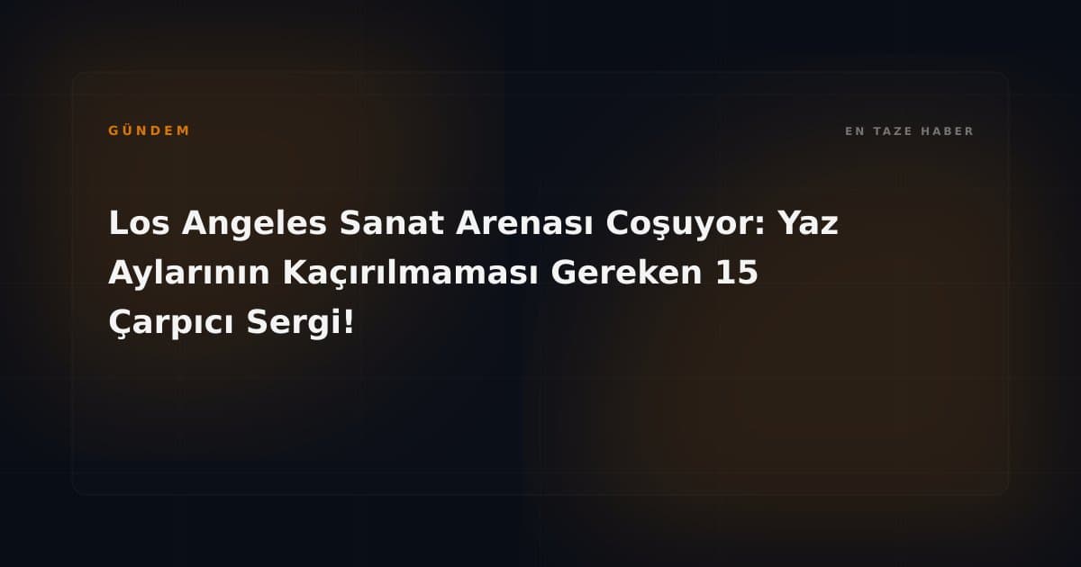 Los Angeles Sanat Arenası Coşuyor: Yaz Aylarının Kaçırılmaması Gereken 15 Çarpıcı Sergi!