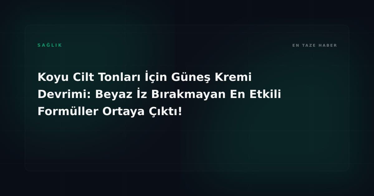 Koyu Cilt Tonları İçin Güneş Kremi Devrimi: Beyaz İz Bırakmayan En Etkili Formüller Ortaya Çıktı!