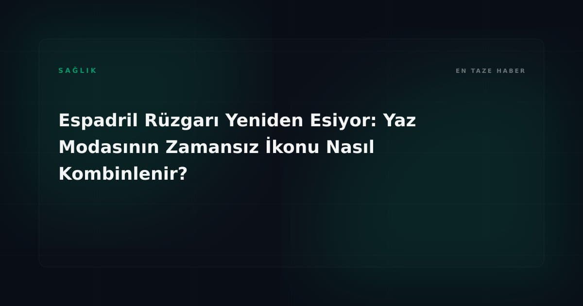 Espadril Rüzgarı Yeniden Esiyor: Yaz Modasının Zamansız İkonu Nasıl Kombinlenir?