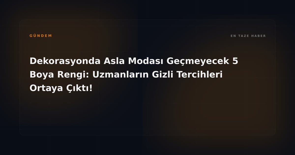 Dekorasyonda Asla Modası Geçmeyecek 5 Boya Rengi: Uzmanların Gizli Tercihleri Ortaya Çıktı!