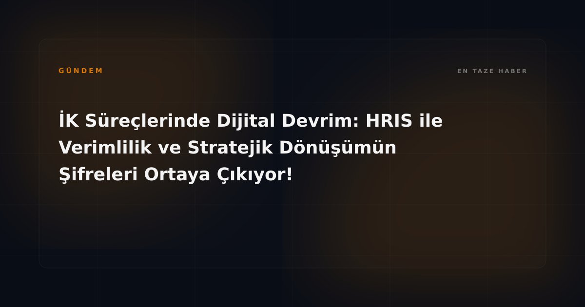 İK Süreçlerinde Dijital Devrim: HRIS ile Verimlilik ve Stratejik Dönüşümün Şifreleri Ortaya Çıkıyor!