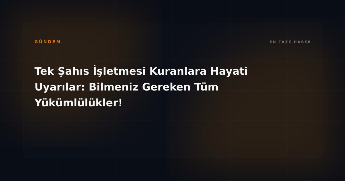 Tek Şahıs İşletmesi Kuranlara Hayati Uyarılar: Bilmeniz Gereken Tüm Yükümlülükler!